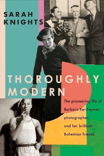 Thoroughly Modern: The pioneering life of Barbara Ker-Seymer, photographer, and her brilliant Bohemian friends book cover by Sarah Knights