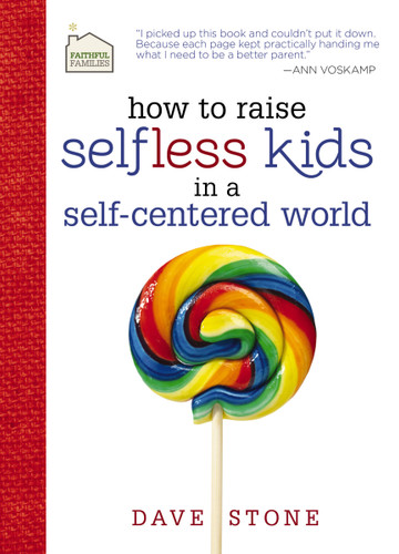 How to Raise Selfless Kids in a Self-Centered World: Practical Guidance for Faithful Families (Faithful Families) book cover by Dave Stone