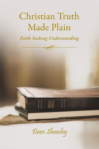 Christian Truth Made Plain: Faith Seeking Understanding book cover by Dave Sheasley
