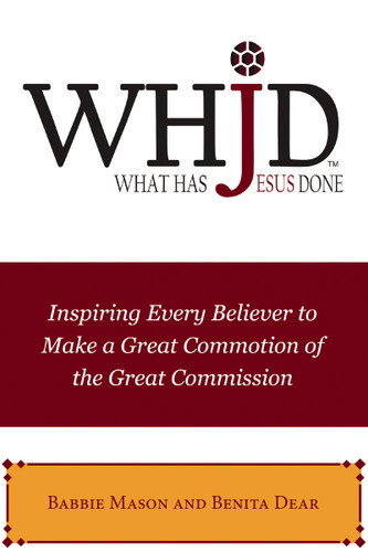 WHJD What Has Jesus Done: Inspiring Every Believer to Make a Great Commotion of the Great Commission book cover by Babbie Mason, Benita Dear