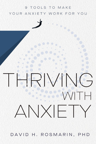 Thriving with Anxiety: 9 Tools to Make Your Anxiety Work for You book cover by David H. Rosmarin