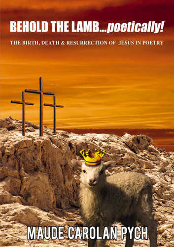 Behold the Lamb . . . Poetically!: The Birth, Death, and   Resurrection of Jesus in Poetry book cover by Maude Carolan Pych