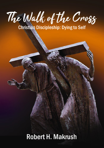 The Walk of the Cross: Christian Discipleship: Dying to Self book cover by Robert Makrush