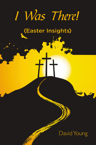 I Was There!: (Easter Insights) book cover by David Young