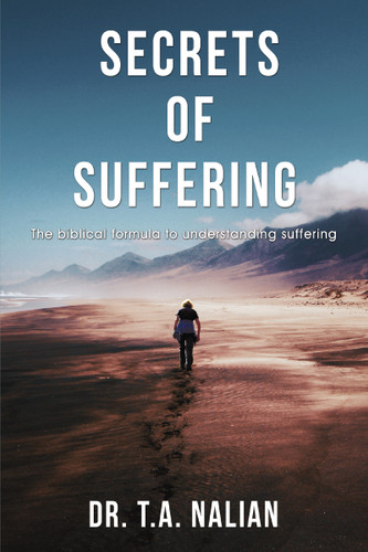 The Secrets of Suffering: The Biblical Formula to Understanding Suffering book cover by T.A. Nalian