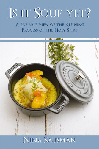 Is it Soup yet?: A Parable View of the Refining Process of the Holy Spirit book cover by Nina Sausman