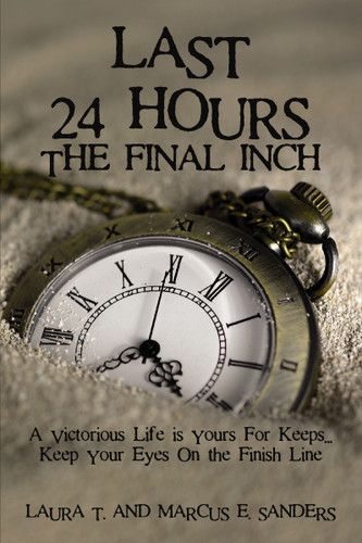 Last 24 Hours, The Final Inch: A Victorious Life is yours For Keeps . . . Keep your Eyes On the Finish Line book cover by Marcus E. Sanders