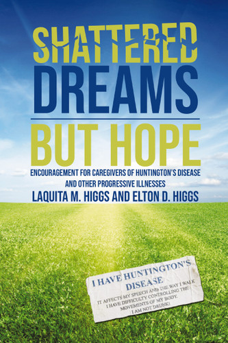Shattered Dreams---But Hope: Encouragement for Caregivers of Huntington’s Disease and Other Progressive Illnesses book cover by Laquita Higgs, Elton Higgs