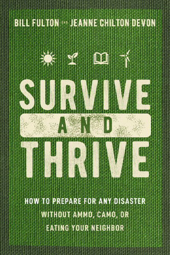 Survive and Thrive: How to Prepare for Any Disaster Without Ammo, Camo, or Eating Your Neighbor book cover by Bill Fulton, Jeanne Devon