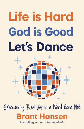 Life Is Hard. God Is Good. Let's Dance.: Experiencing Real Joy in a World Gone Mad book cover by Brant Hansen