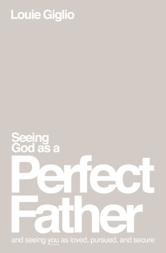Seeing God as a Perfect Father: and Seeing You as Loved, Pursued, and Secure book cover by Louie Giglio