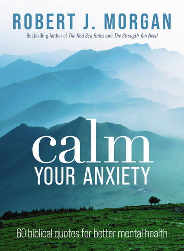 Calm Your Anxiety: 60 Biblical Quotes for Better Mental Health book cover by Robert J. Morgan