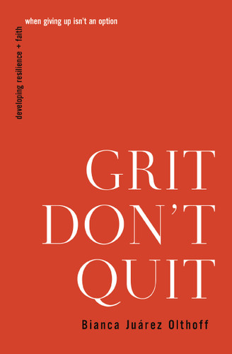 Grit Don't Quit: Developing Resilience and Faith When Giving Up Isn't an Option book cover by Bianca Juarez