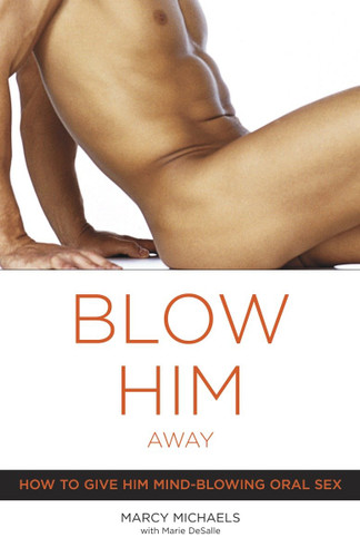 Blow Him Away: How to Give Him Mind-Blowing Oral Sex book cover by Marcy Michaels, Marie Desalle