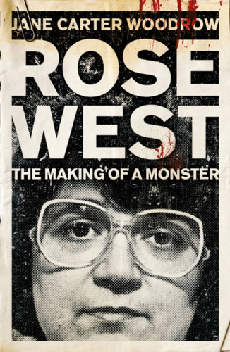 Rose West: The Making of a Monster book cover by Jane Carter-Woodrow