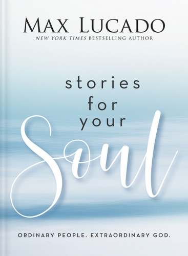Stories for Your Soul: Ordinary People. Extraordinary God. (40 Inspiring True Stories to Lift Your Spirit and Encourage Your Heart) book cover by Max Lucado