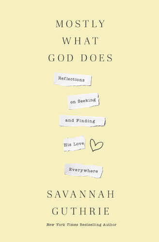Mostly What God Does: Reflections on Seeking and Finding His Love Everywhere book cover by Savannah Guthrie