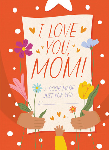 I Love You, Mom!: A Book Made Just for You book cover by Hannah Sheldon-Dean