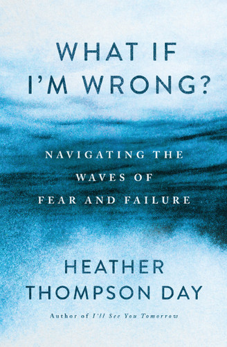 What If I'm Wrong?: Navigating the Waves of Fear and Failure book cover by Heather Thompson Day