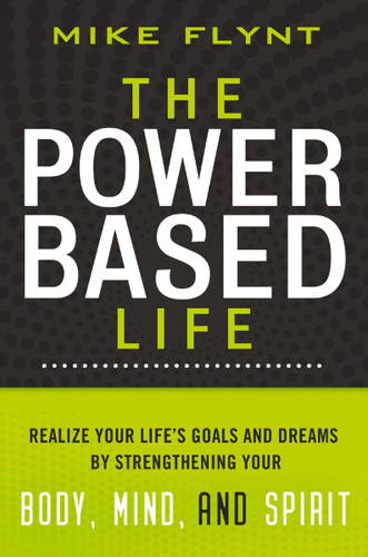 The Power-Based Life: Realize Your Life's Goals and Dreams by Strengthening Your Body, Mind, and Spirit book cover by Mike Flynt