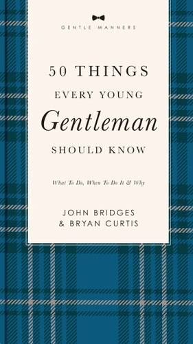 50 Things Every Young Gentleman Should Know Revised and   Expanded: What to Do, When to Do It, and   Why (A Guide to Etiquette, Manners, and Skills for a Successful Life) A Perfect Gift for Boys and Young Men book cover by John Bridges, Bryan Curtis