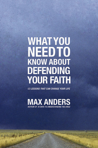 What You Need To Know About Defending Your Faith: 12 Lessons That Can Change Your Life book cover by Max Anders