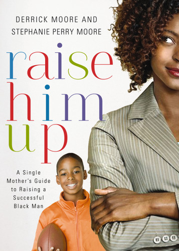 Raise Him Up: A Single Mother's Guide to Raising a Successful Black Man book cover by Derrick Moore, Stephanie Perry Moore