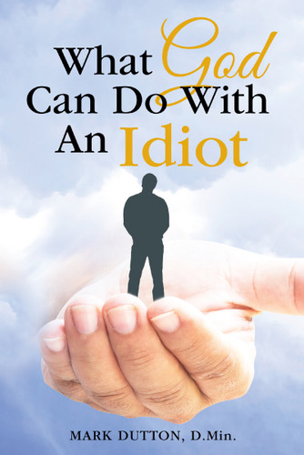What God Can Do With an Idiot book cover by Dr. Mark Dutton