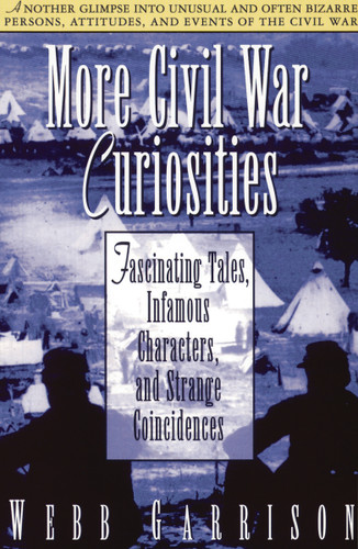 More Civil War Curiosities: Fascinating Tales, Infamous Characters, and Strange Coincidences book cover by Webb Garrison