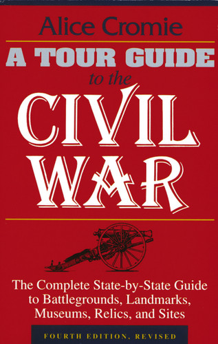 A Tour Guide to the Civil War, Fourth Edition: The Complete State-by-State Guide to Battlegrounds, Landmarks, Museums, Relics, and Sites book cover by Alice Cromie