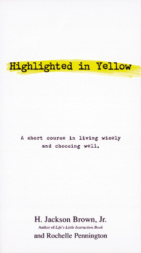 Highlighted in Yellow: A Short Course In Living Wisely And Choosing Well book cover by H. Jackson Brown, Rochelle Pennington