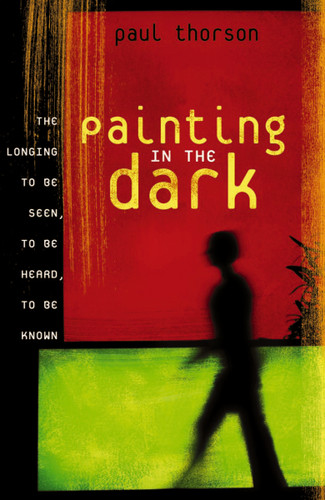 Painting in the Dark: The Longing to Be Seen, to Be Heard, and to Be Known book cover by Paul Thorson