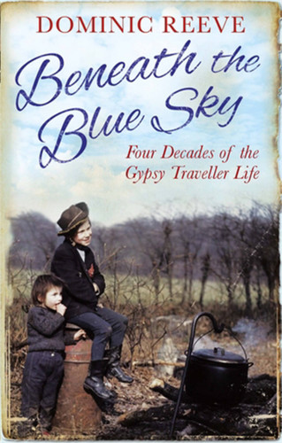 Beneath the Blue Sky: 40 Years of the Gypsy Traveller Life book cover by Dominic Reeve