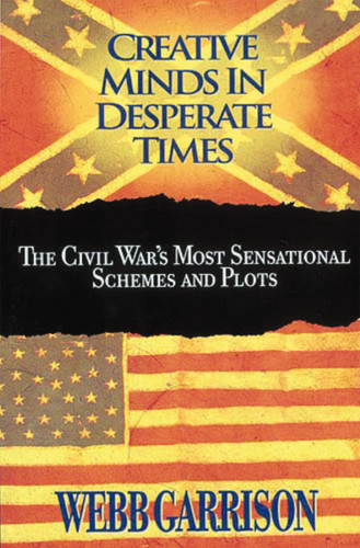 Creative Minds in Desperate Times: The Civil War's Most Sensational Schemes and Plots book cover by Webb Garrison