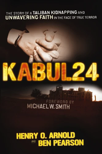 Kabul 24: The Story of a Taliban Kidnapping and Unwavering Faith in the Face of True Terror book cover by Ben Pearson, Henry O. Arnold