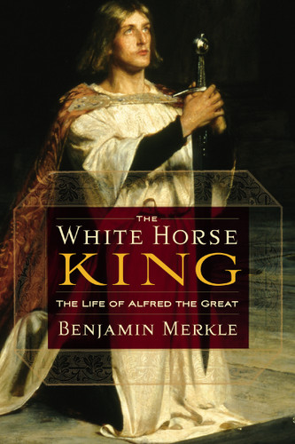 The White Horse King: The Life of Alfred the Great book cover by Benjamin R. Merkle