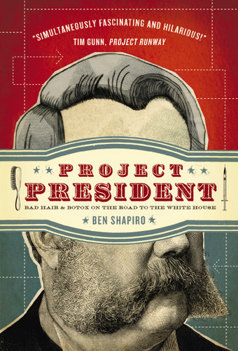 Project President: Bad Hair and Botox on the Road to the White House book cover by Ben Shapiro