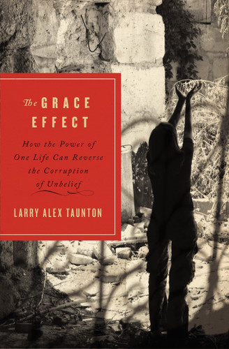 The Grace Effect: How the Power of One Life Can Reverse the Corruption of Unbelief book cover by Larry Alex Taunton