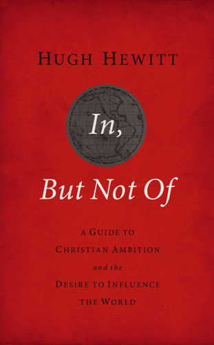In, But Not Of Revised and   Updated: A Guide to Christian Ambition and the Desire to Influence the World book cover by Hugh Hewitt