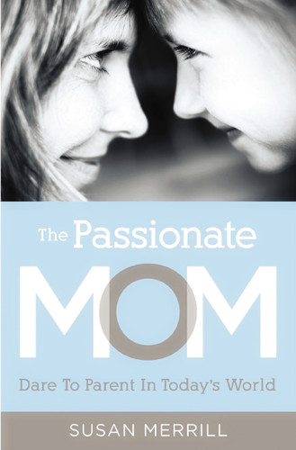 The Passionate Mom: Dare to Parent in Today's World book cover by Susan Merrill