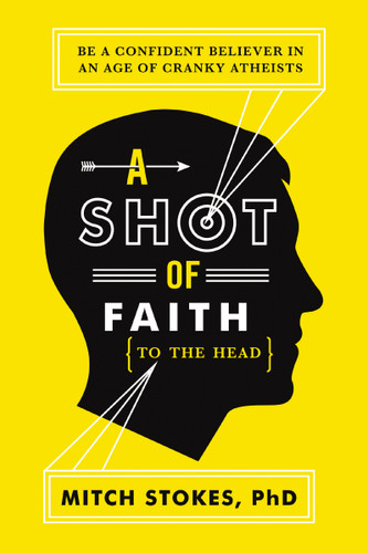 A Shot of Faith (to the Head): Be a Confident Believer in an Age of Cranky Atheists book cover by Mitch Stokes