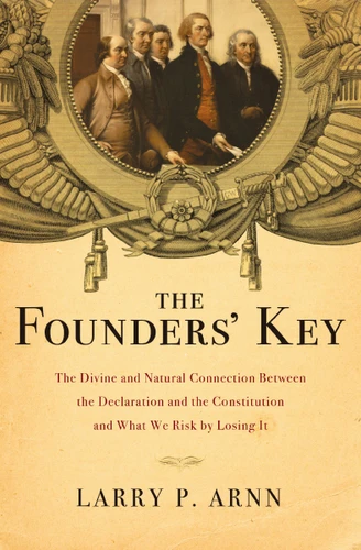 The Founders' Key: The Divine and Natural Connection Between the Declaration and the Constitution and What We Risk by Losing It book cover by Dr. Larry Arnn