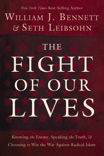 The Fight of Our Lives: Knowing the Enemy, Speaking the Truth, and Choosing to Win the War Against Radical Islam book cover by William J. Bennett