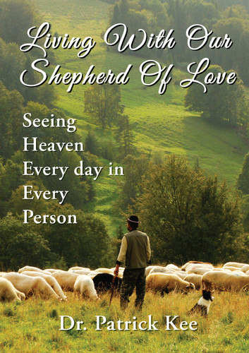 Living With Our Shepherd Of Love: Seeing Heaven Everyday in Every Person book cover by Dr. Patrick Kee