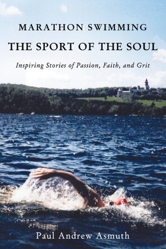 Marathon Swimming The Sport of the Soul: Inspiring Stories of Passion, Faith, and Grit book cover by Paul Andrew Asmuth