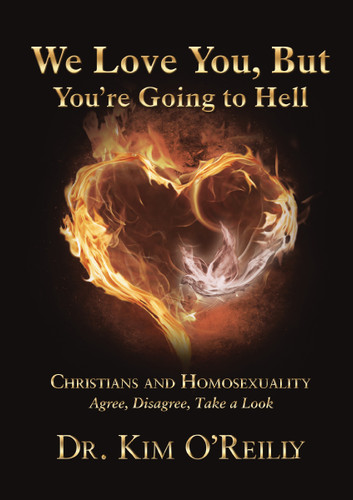 We Love You, But You’re Going to Hell: Christians and Homosexuality: Agree, Disagree, Take a Look book cover by Dr. Kim O'Reilly