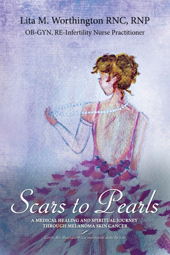 Scars to Pearls: A Medical Healing and Spiritual Journey Through the Phases of Malignant Melanoma Stage IIIA Skin Cancer with Micro-Metastasis. book cover by Lita M.  Worthington