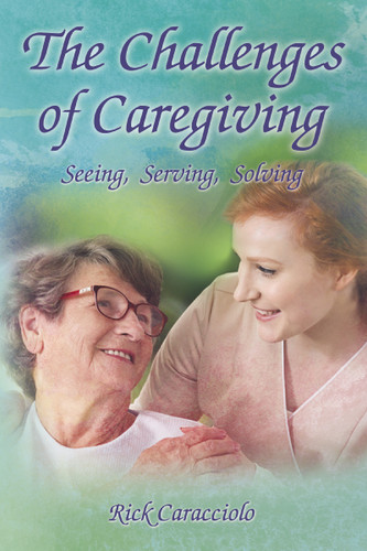 The Challenges of Caregiving: Seeing, Serving, Solving book cover by Rick Caracciolo