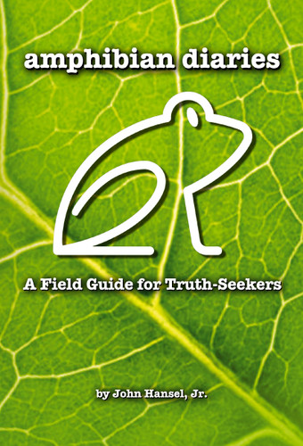Amphibian Diaries: A Field Guide for Truth-Seekers book cover by John Hansel Jr.