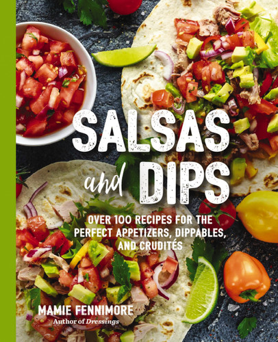 Salsas and Dips: Over 100 Recipes for the Perfect Appetizers, Dippables, and Crudités (The Art of Entertaining) book cover by Mamie  Fennimore